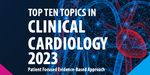 Top Ten Topics in Clinical Cardiology 2023